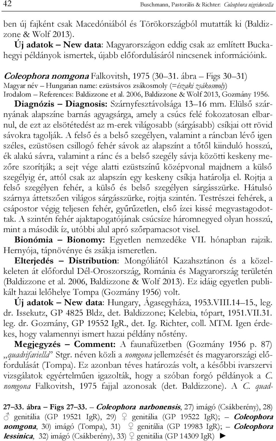 ábra Figs 30 31) Magyar név Hungarian name: ezüstsávos zsákosmoly (=északi zsákosmoly) Irodalom References: Baldizzone et al. 2006, Baldizzone & Wolf 2013, Gozmány 1956.