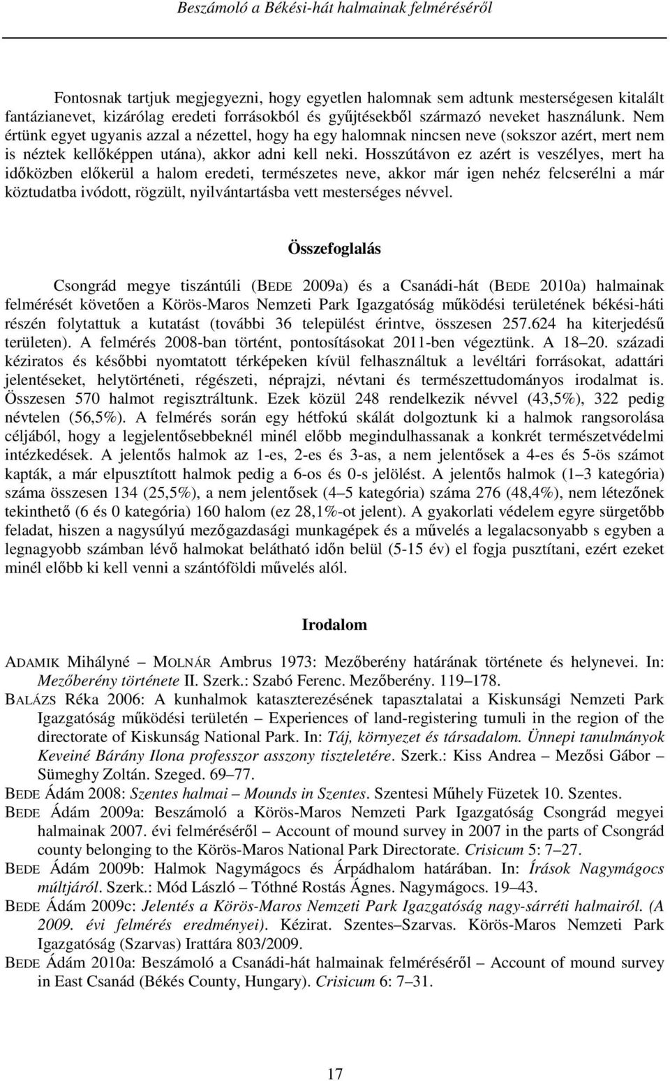 Hosszútávon ez azért is veszélyes, mert ha időközben előkerül a halom eredeti, természetes neve, akkor már igen nehéz felcserélni a már köztudatba ivódott, rögzült, nyilvántartásba vett mesterséges