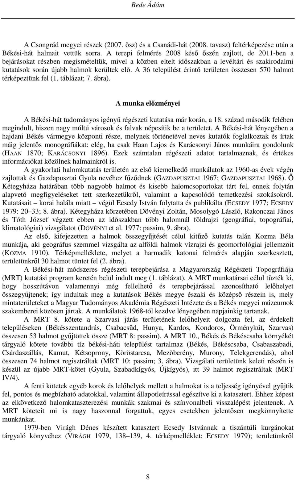 A 36 települést érintő területen összesen 570 halmot térképeztünk fel (1. táblázat; 7. ábra). A munka előzményei A Békési-hát tudományos igényű régészeti kutatása már korán, a 18.
