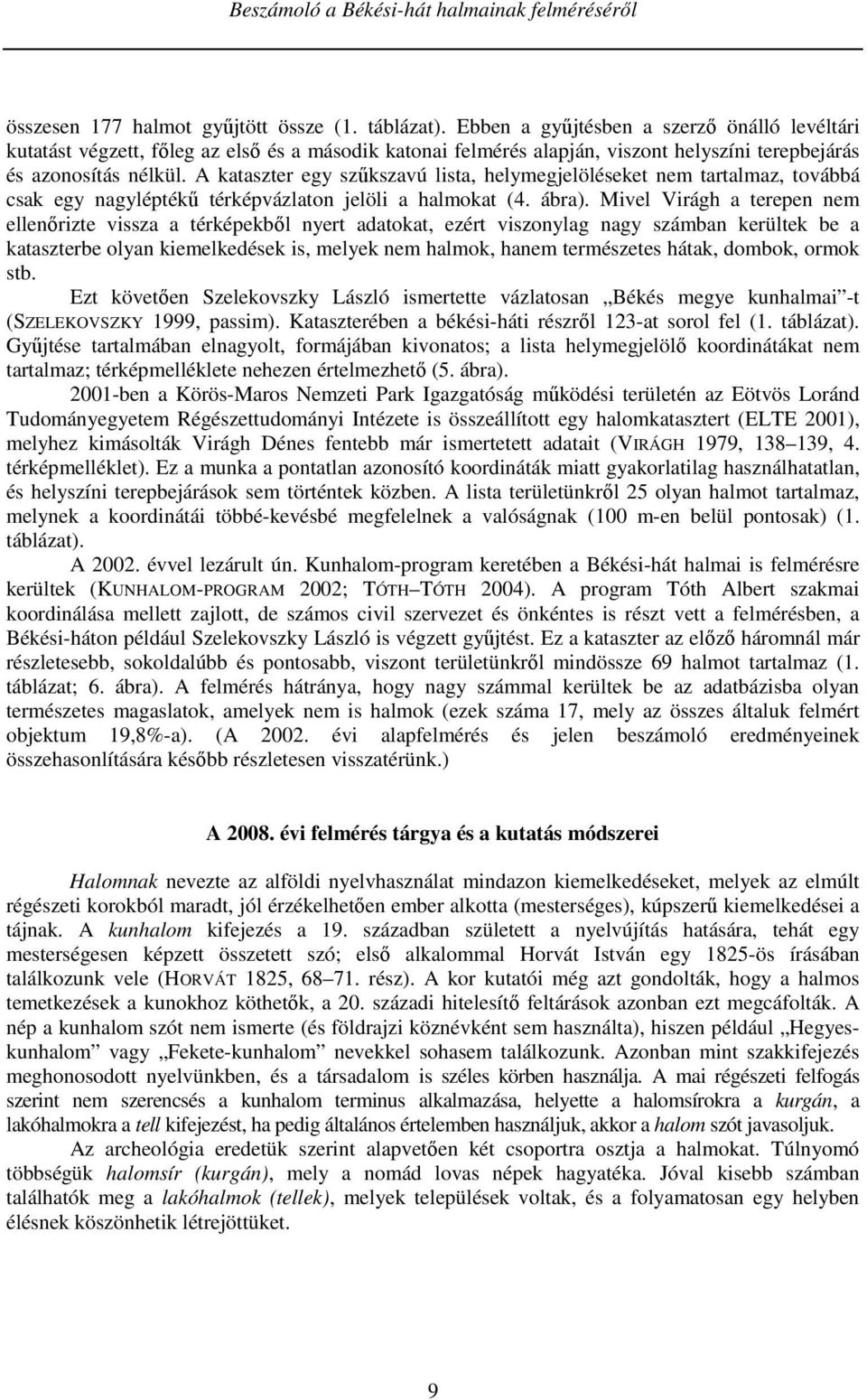 A kataszter egy szűkszavú lista, helymegjelöléseket nem tartalmaz, továbbá csak egy nagyléptékű térképvázlaton jelöli a halmokat (4. ábra).