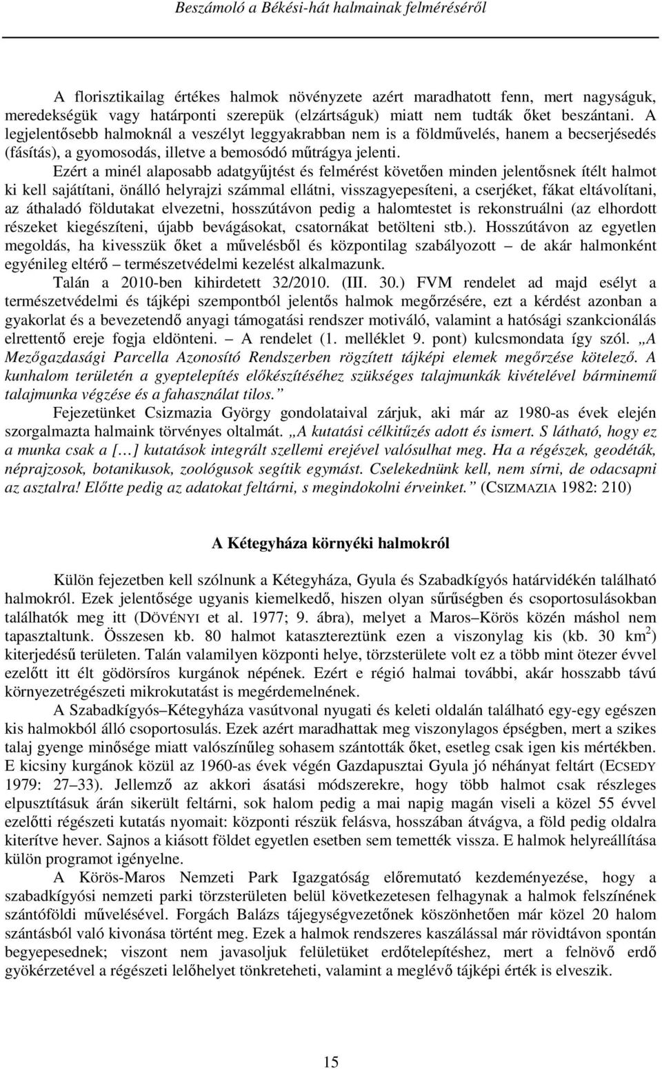 Ezért a minél alaposabb adatgyűjtést és felmérést követően minden jelentősnek ítélt halmot ki kell sajátítani, önálló helyrajzi számmal ellátni, visszagyepesíteni, a cserjéket, fákat eltávolítani, az