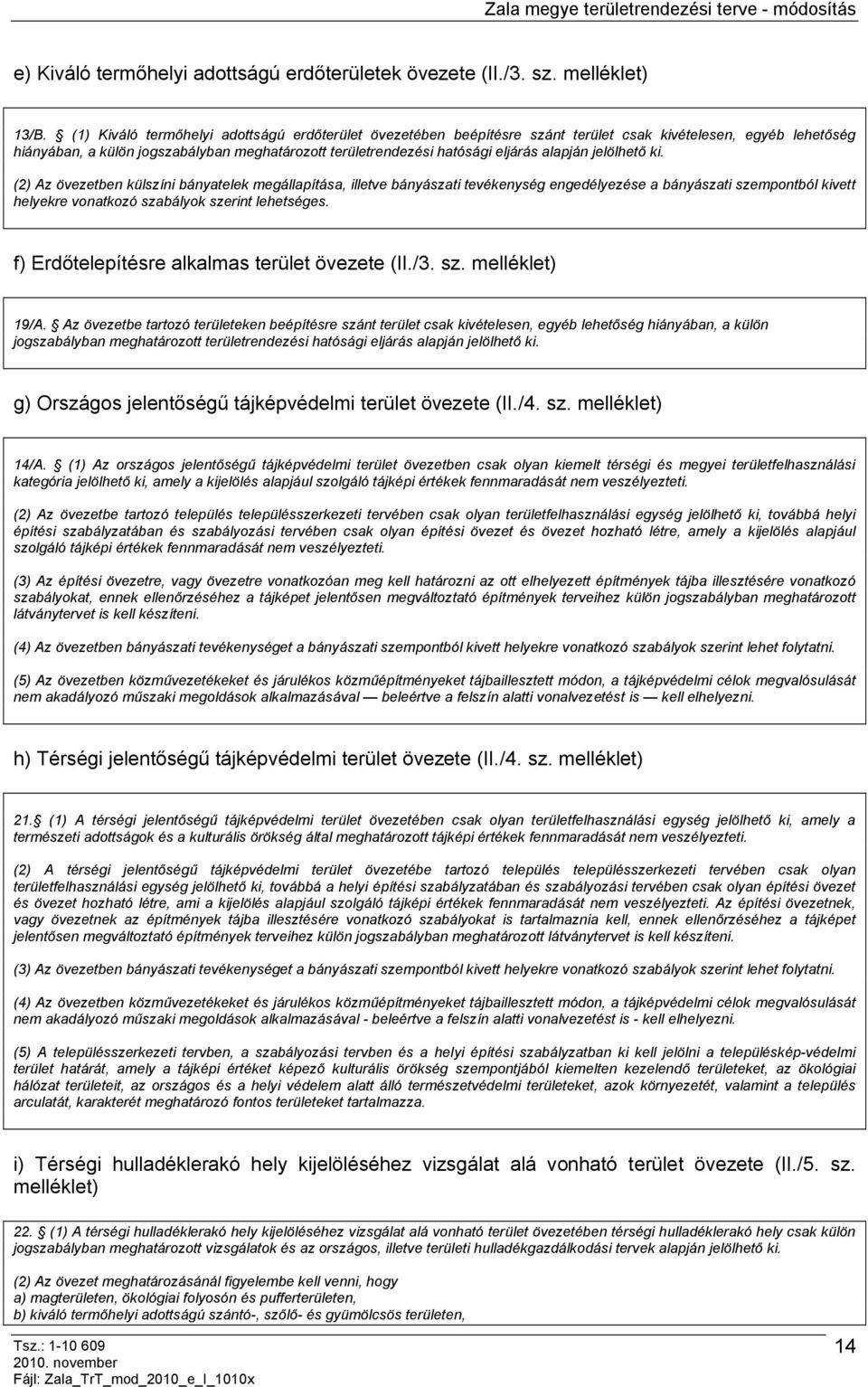 alapján jelölhető ki. (2) Az övezetben külszíni bányatelek megállapítása, illetve bányászati tevékenység engedélyezése a bányászati szempontból kivett helyekre vonatkozó szabályok szerint lehetséges.