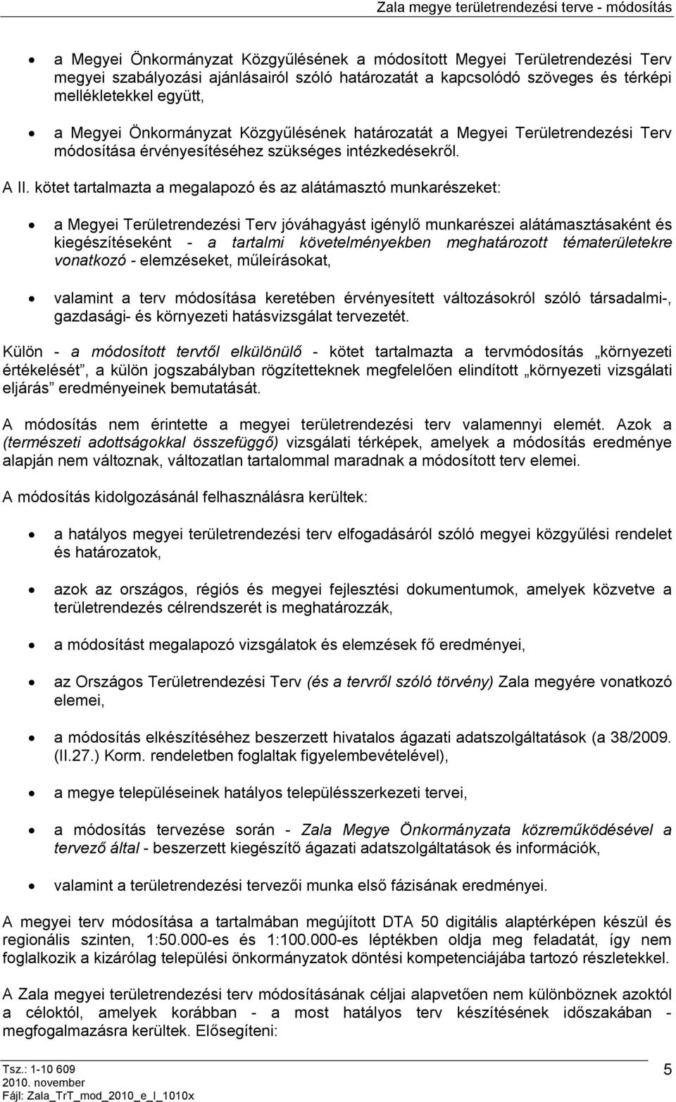 kötet tartalmazta a megalapozó és az alátámasztó munkarészeket: a Megyei Területrendezési Terv jóváhagyást igénylő munkarészei alátámasztásaként és kiegészítéseként - a tartalmi követelményekben