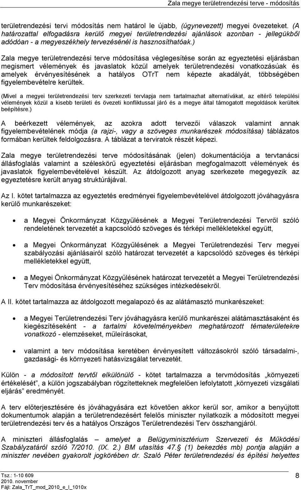 ) Zala megye területrendezési terve módosítása véglegesítése során az egyeztetési eljárásban megismert vélemények és javaslatok közül amelyek területrendezési vonatkozásúak és amelyek