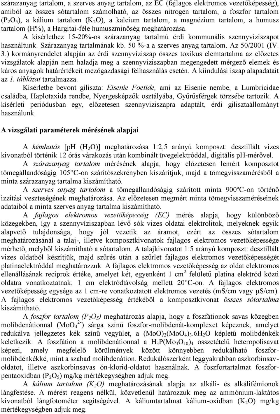 A kísérlethez 15-20%-os szárazanyag tartalmú érdi kommunális szennyvíziszapot használtunk. Szárazanyag tartalmának kb. 50 %-a a szerves anyag tartalom. Az 50/2001 (IV. 3.