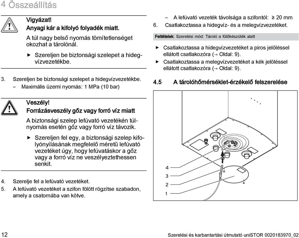 Feltételek: Szerelési mód: Tároló a fűtőkészülék alatt Csatlakoztassa a hidegvízvezetéket a piros jelöléssel ellátott csatlakozóra ( Oldal: 9).