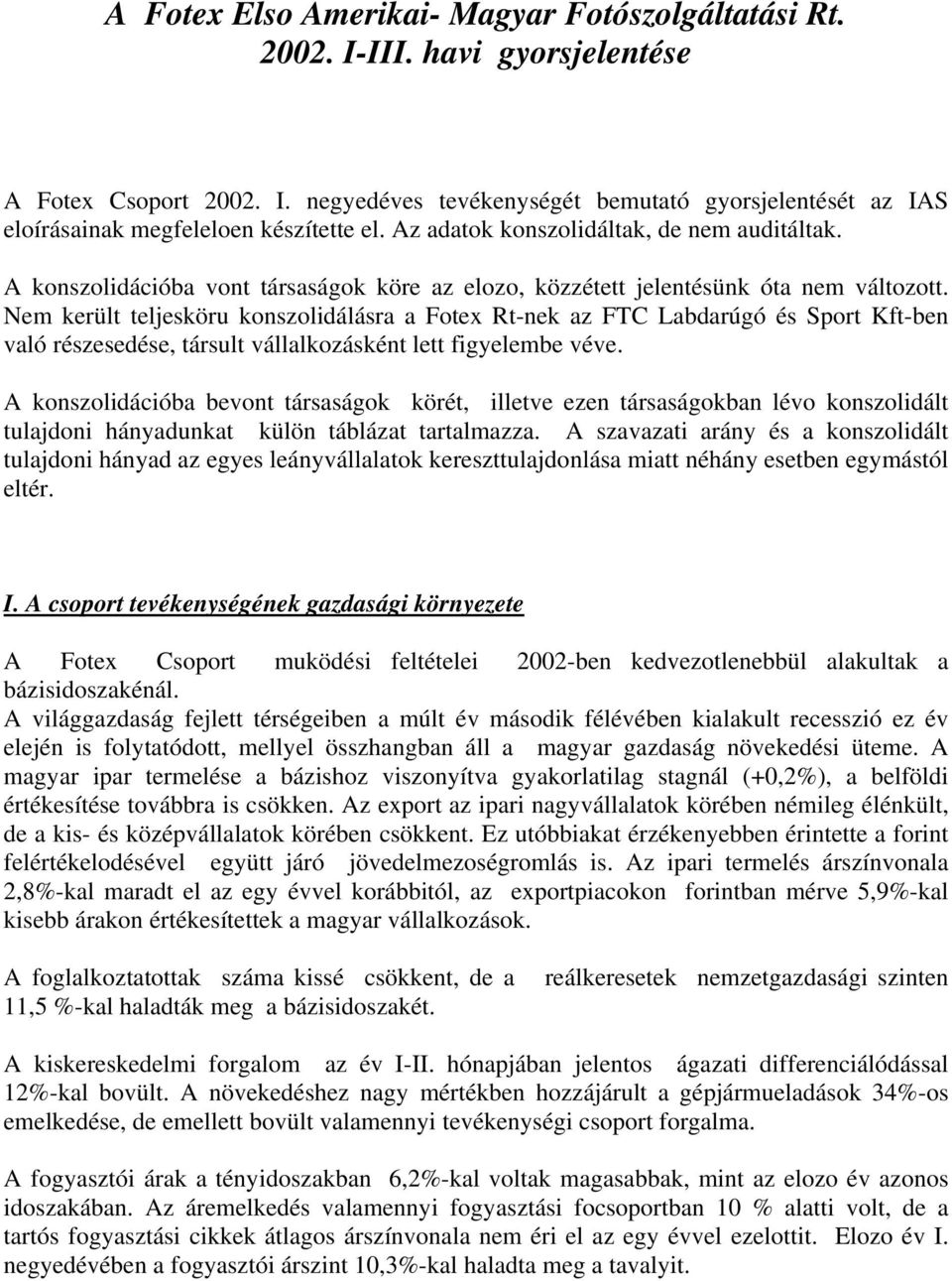 Nem került teljesköru konszolidálásra a Fotex Rt-nek az FTC Labdarúgó és Sport Kft-ben való részesedése, társult vállalkozásként lett figyelembe véve.