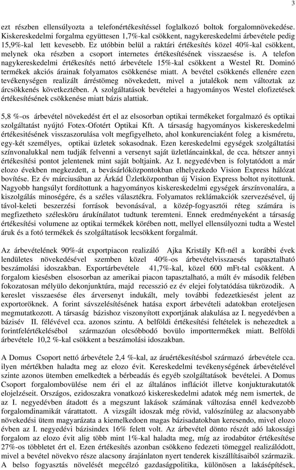 Ez utóbbin belül a raktári értékesítés közel 40%-kal csökkent, melynek oka részben a csoport internetes értékesítésének visszaesése is.