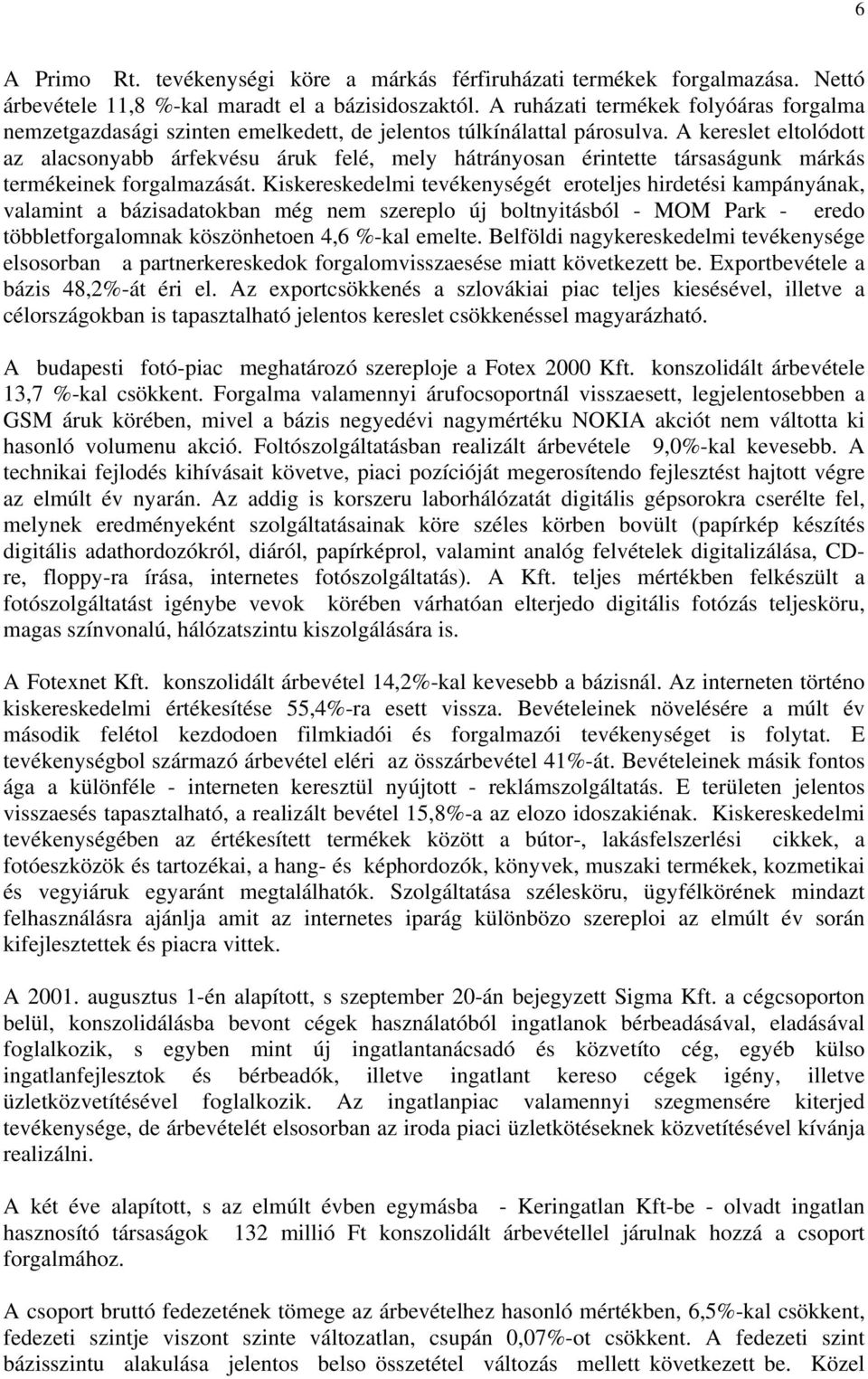 A kereslet eltolódott az alacsonyabb árfekvésu áruk felé, mely hátrányosan érintette társaságunk márkás termékeinek forgalmazását.