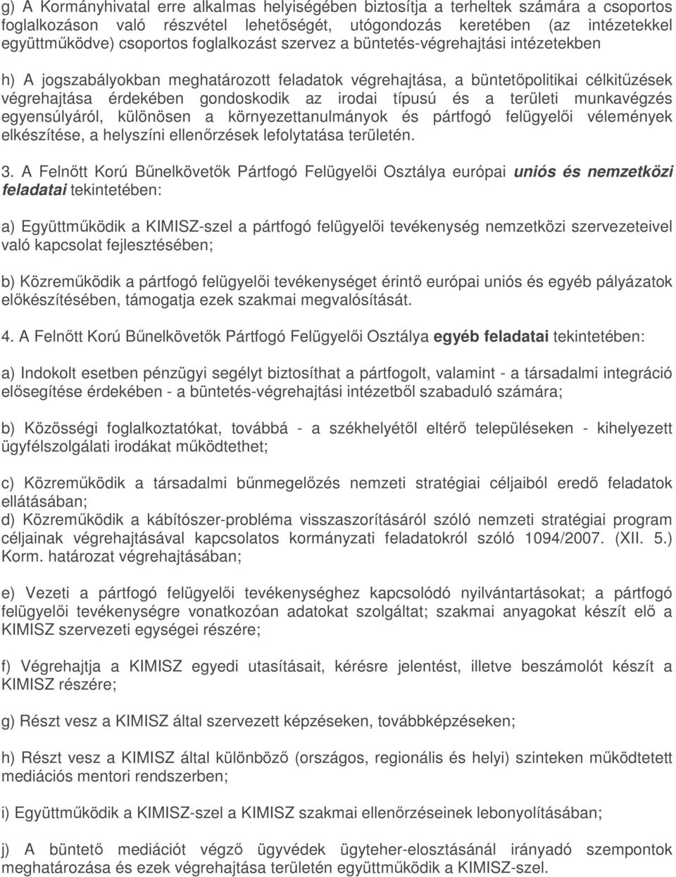 típusú és a területi munkavégzés egyensúlyáról, különösen a környezettanulmányok és pártfogó felügyelői vélemények elkészítése, a helyszíni ellenőrzések lefolytatása területén. 3.