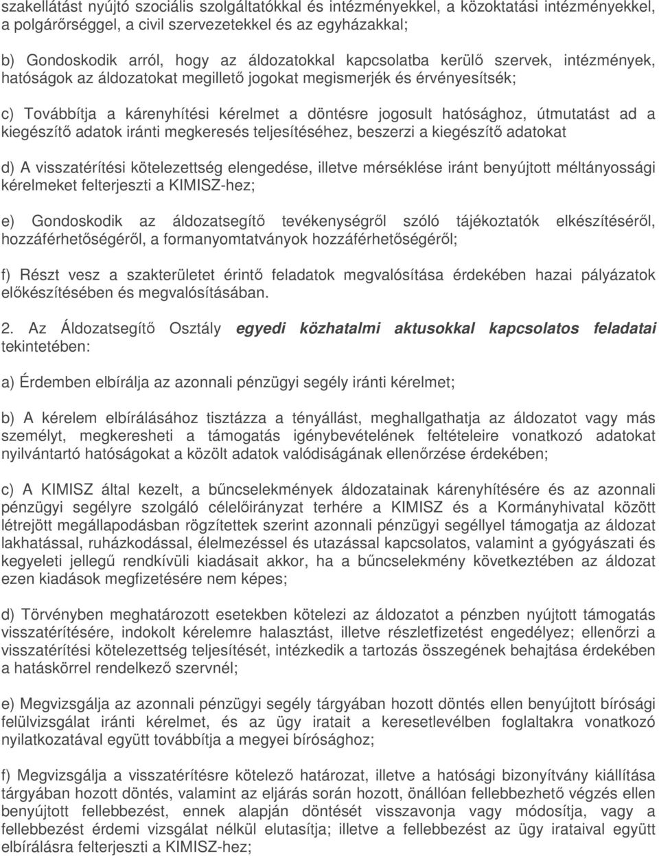 kiegészítő adatok iránti megkeresés teljesítéséhez, beszerzi a kiegészítő adatokat d) A visszatérítési kötelezettség elengedése, illetve mérséklése iránt benyújtott méltányossági kérelmeket
