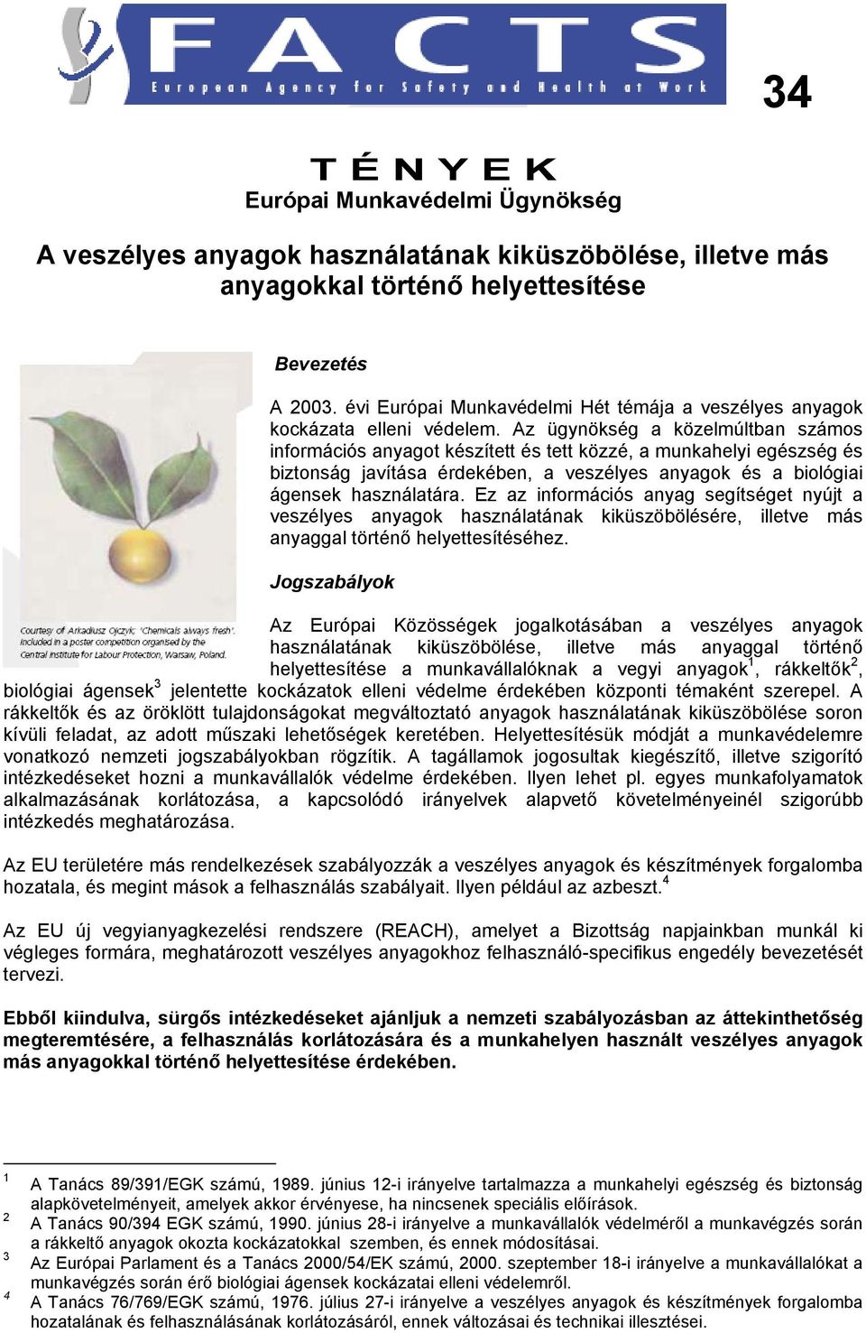 Az ügynökség a közelmúltban számos információs anyagot készített és tett közzé, a munkahelyi egészség és biztonság javítása érdekében, a veszélyes anyagok és a biológiai ágensek használatára.