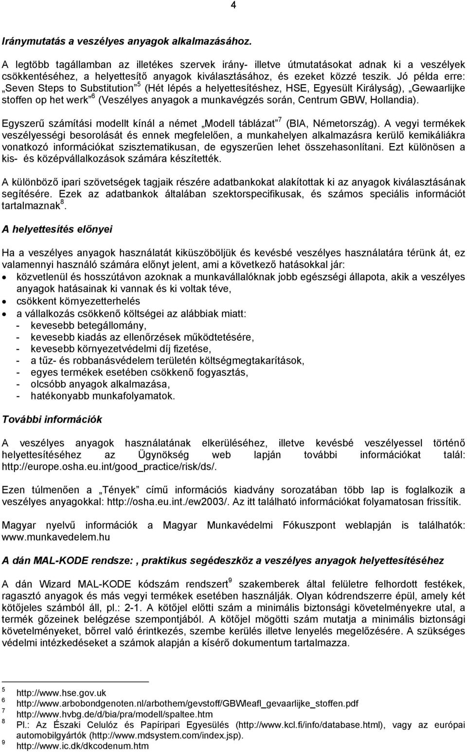 Jó példa erre: Seven Steps to Substitution 5 (Hét lépés a helyettesítéshez, HSE, Egyesült Királyság), Gewaarlijke stoffen op het werk 6 (Veszélyes anyagok a munkavégzés során, Centrum GBW, Hollandia).