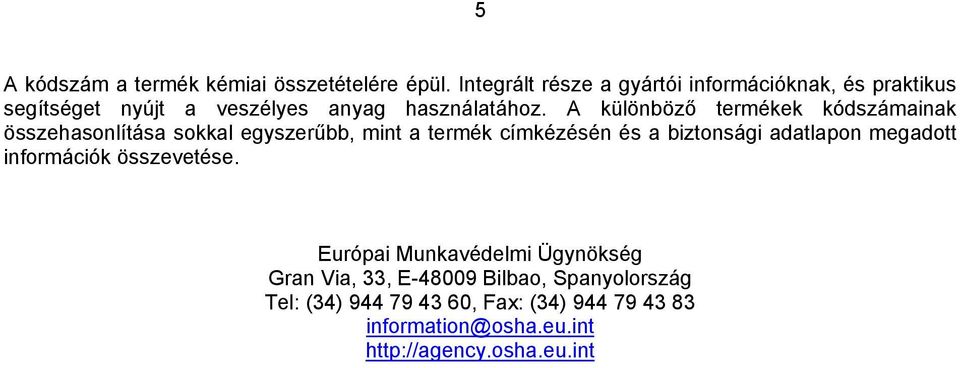 A különböző termékek kódszámainak összehasonlítása sokkal egyszerűbb, mint a termék címkézésén és a biztonsági