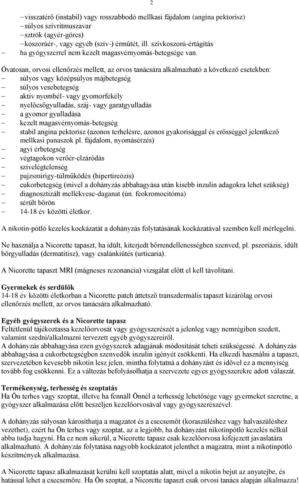 Óvatosan, orvosi ellenőrzés mellett, az orvos tanácsára alkalmazható a következő esetekben: súlyos vagy középsúlyos májbetegség súlyos vesebetegség aktív nyombél- vagy gyomorfekély nyelőcsőgyulladás,