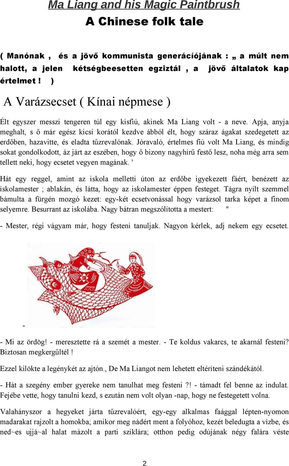 Apja, anyja meghalt, s ő már egész kicsi korától kezdve ábból élt, hogy száraz ágakat szedegetett az erdőben, hazavitte, és eladta tűzrevalónak.