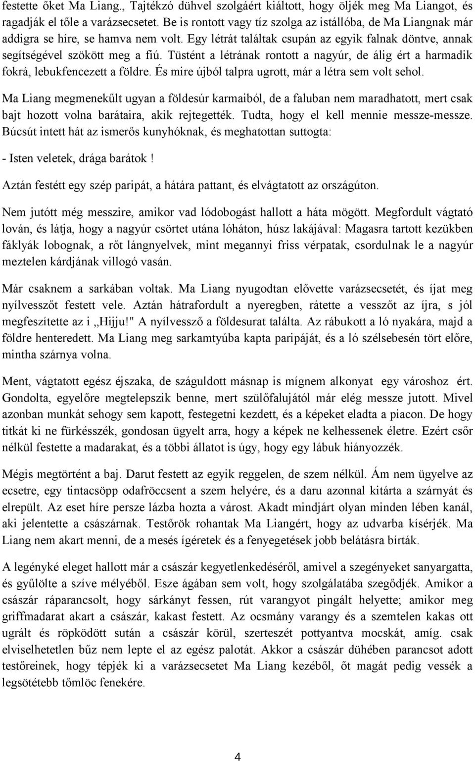 Tüstént a létrának rontott a nagyúr, de álig ért a harmadik fokrá, lebukfencezett a földre. És mire újból talpra ugrott, már a létra sem volt sehol.