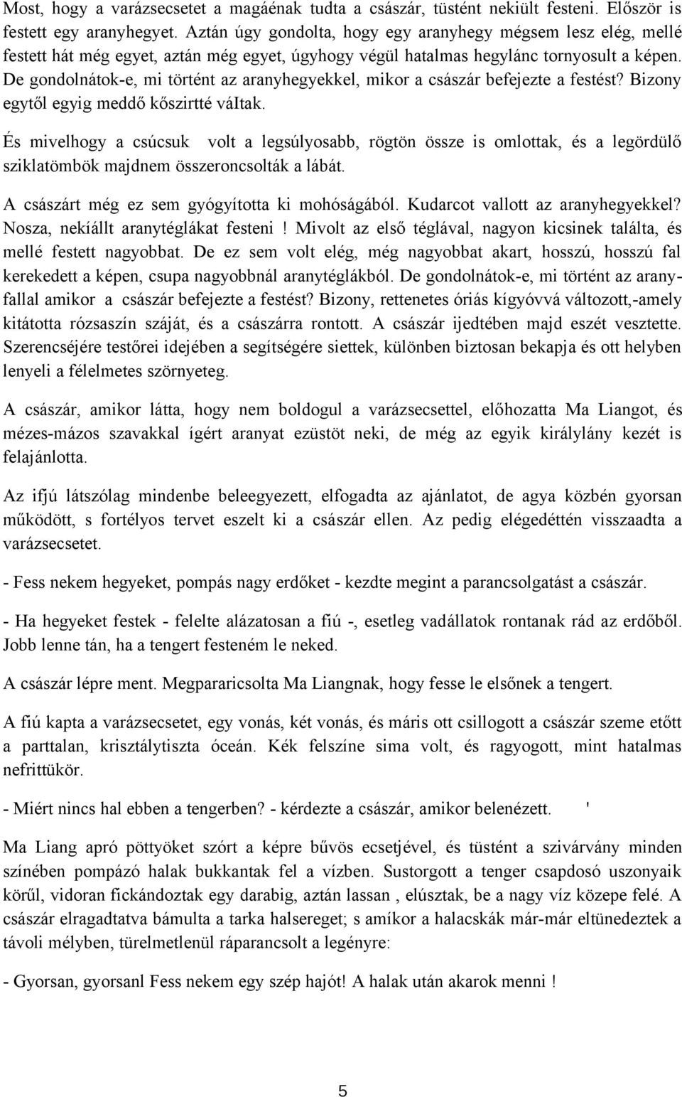 De gondolnátok-e, mi történt az aranyhegyekkel, mikor a császár befejezte a festést? Bizony egytől egyig meddő kőszirtté váitak.