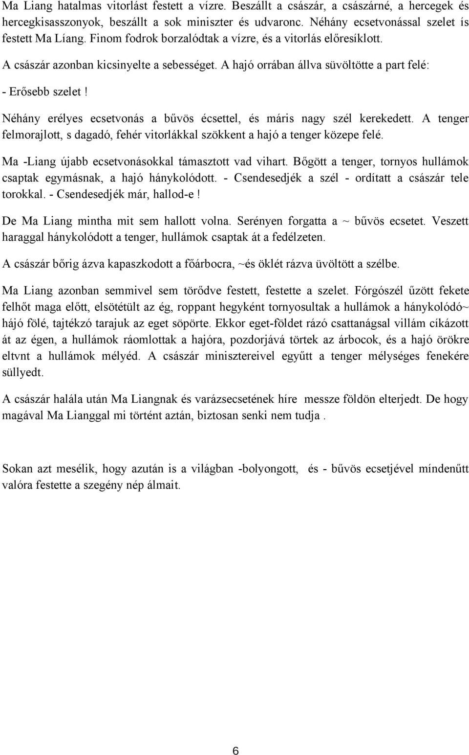 Néhány erélyes ecsetvonás a bűvös écsettel, és máris nagy szél kerekedett. A tenger felmorajlott, s dagadó, fehér vitorlákkal szökkent a hajó a tenger közepe felé.