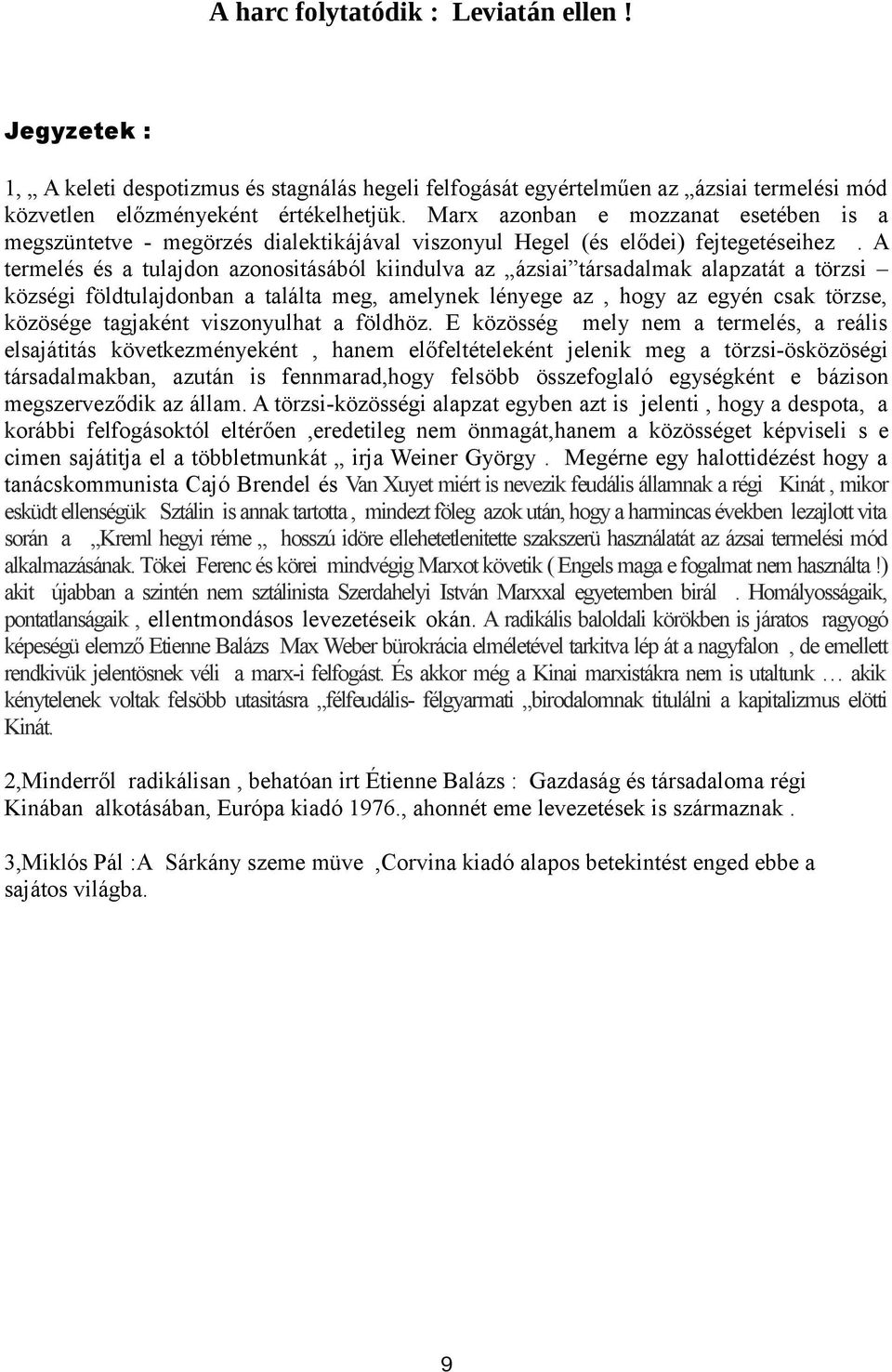A termelés és a tulajdon azonositásából kiindulva az ázsiai társadalmak alapzatát a törzsi községi földtulajdonban a találta meg, amelynek lényege az, hogy az egyén csak törzse, közösége tagjaként