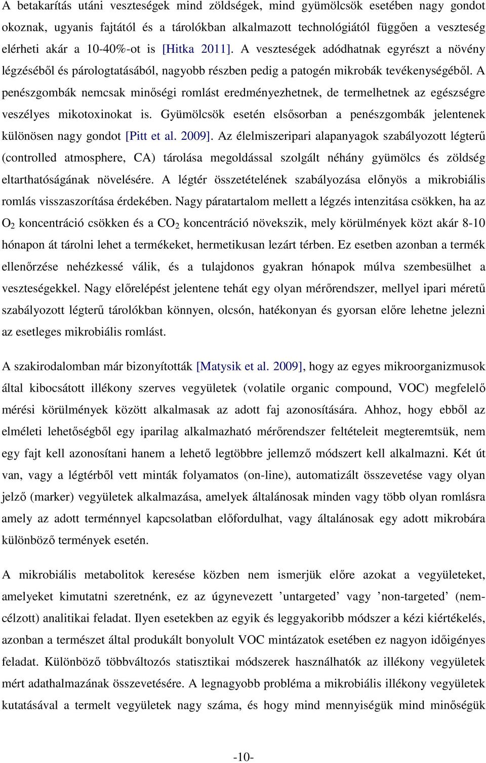 A penészgombák nemcsak minőségi romlást eredményezhetnek, de termelhetnek az egészségre veszélyes mikotoxinokat is.