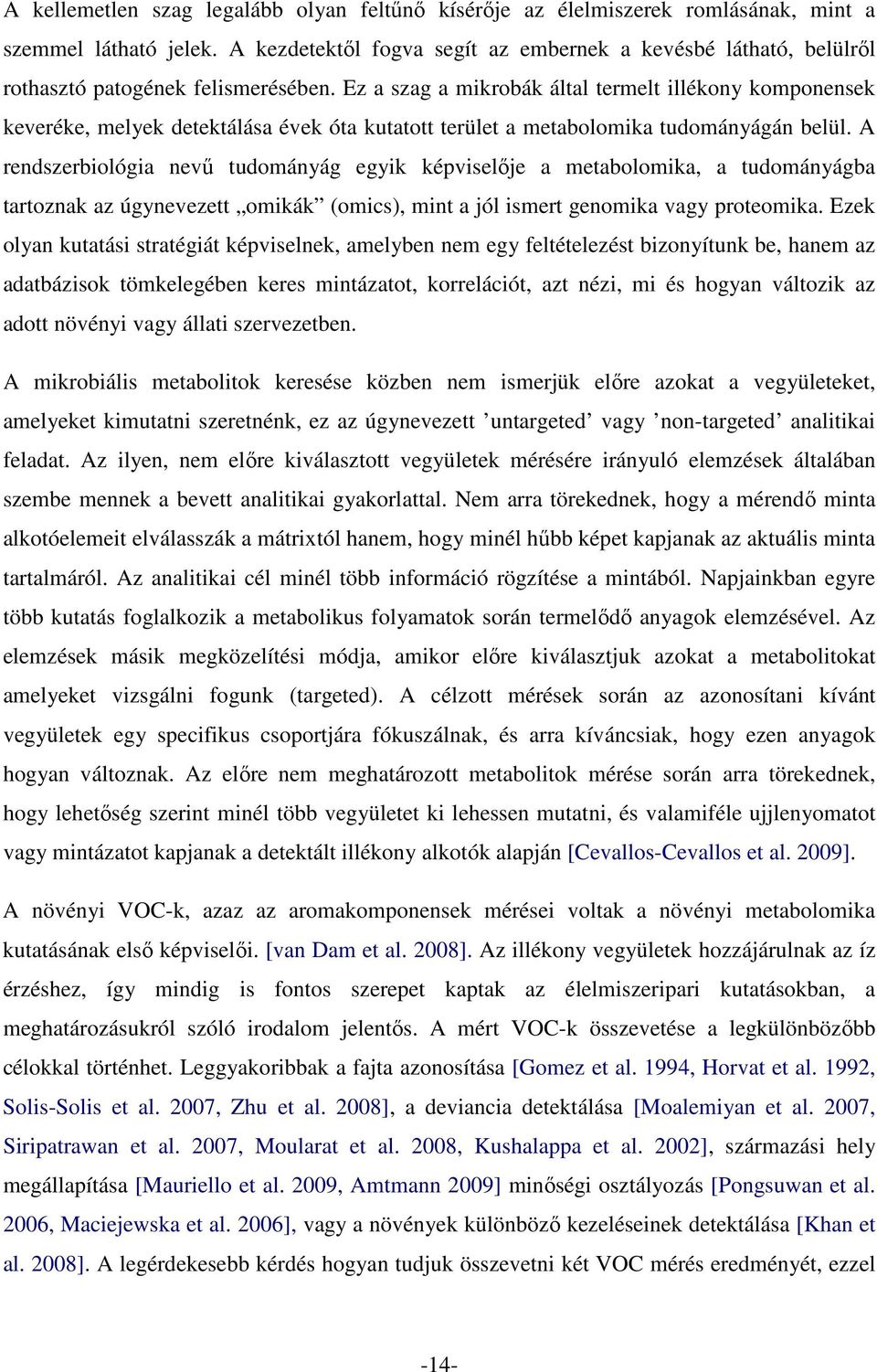 Ez a szag a mikrobák által termelt illékony komponensek keveréke, melyek detektálása évek óta kutatott terület a metabolomika tudományágán belül.