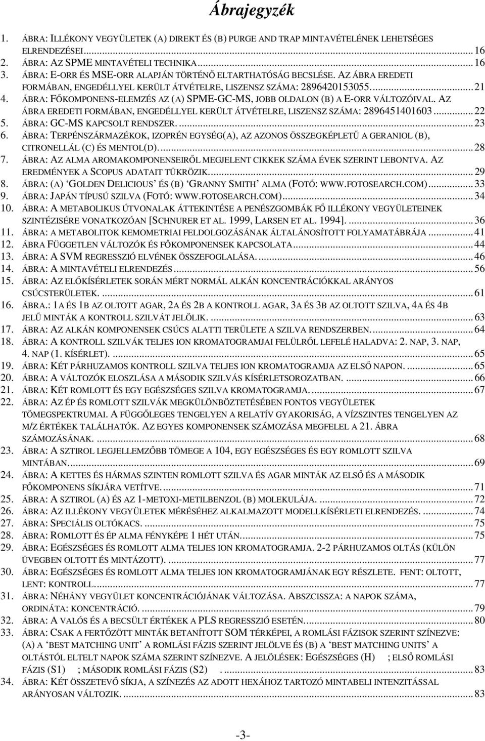 ÁBRA: FŐKOMPONENS-ELEMZÉS AZ (A) SPME-GC-MS, JOBB OLDALON (B) A E-ORR VÁLTOZÓIVAL. AZ ÁBRA EREDETI FORMÁBAN, ENGEDÉLLYEL KERÜLT ÁTVÉTELRE, LISZENSZ SZÁMA: 2896451401603... 22 5.