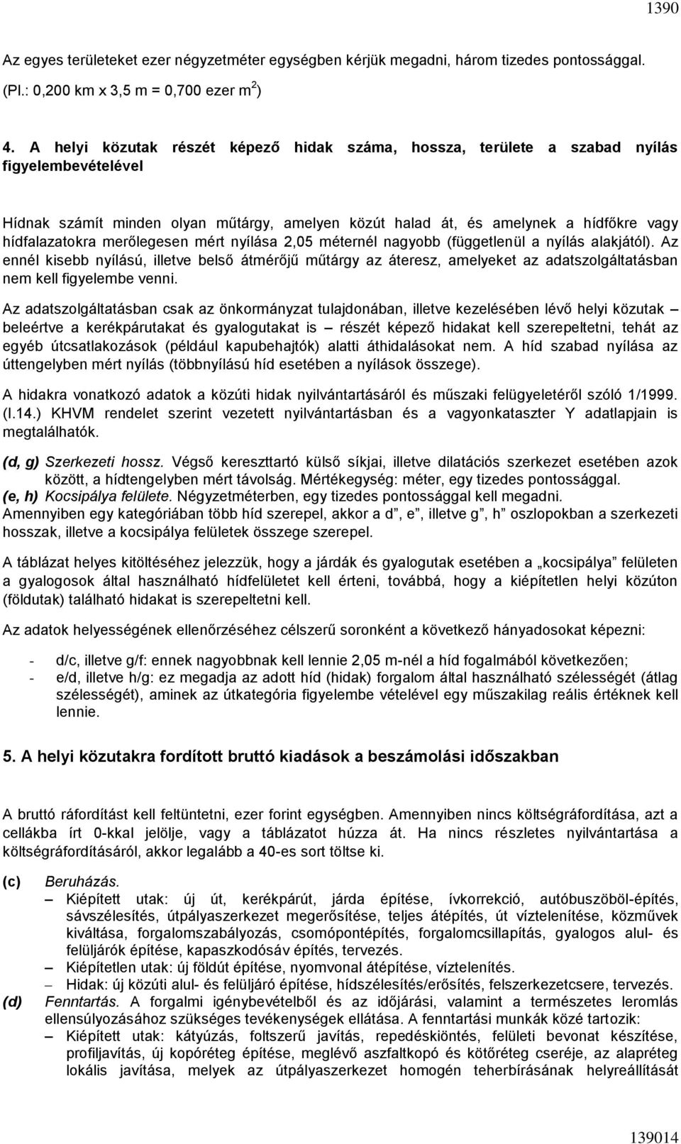 merőlegesen mért nyílása 2,05 méternél nagyobb (függetlenül a nyílás alakjától).