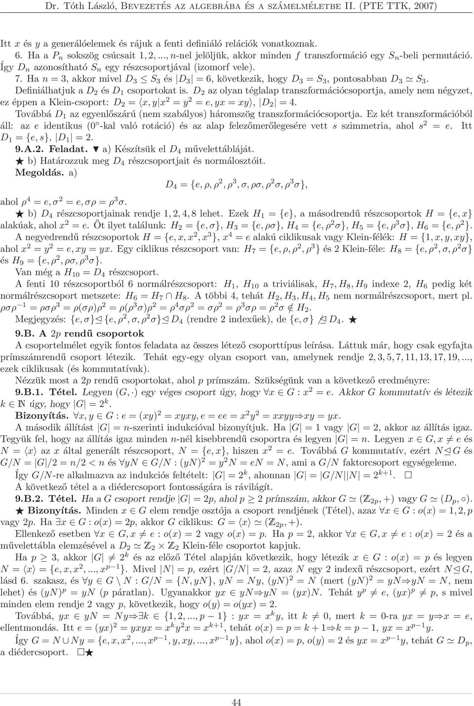 D 2 az olyan téglalap transzformációcsoportja, amely nem négyzet, ez éppen a Klein-csoport: D 2 = x, y x 2 = y 2 = e, yx = xy, D 2 = 4.