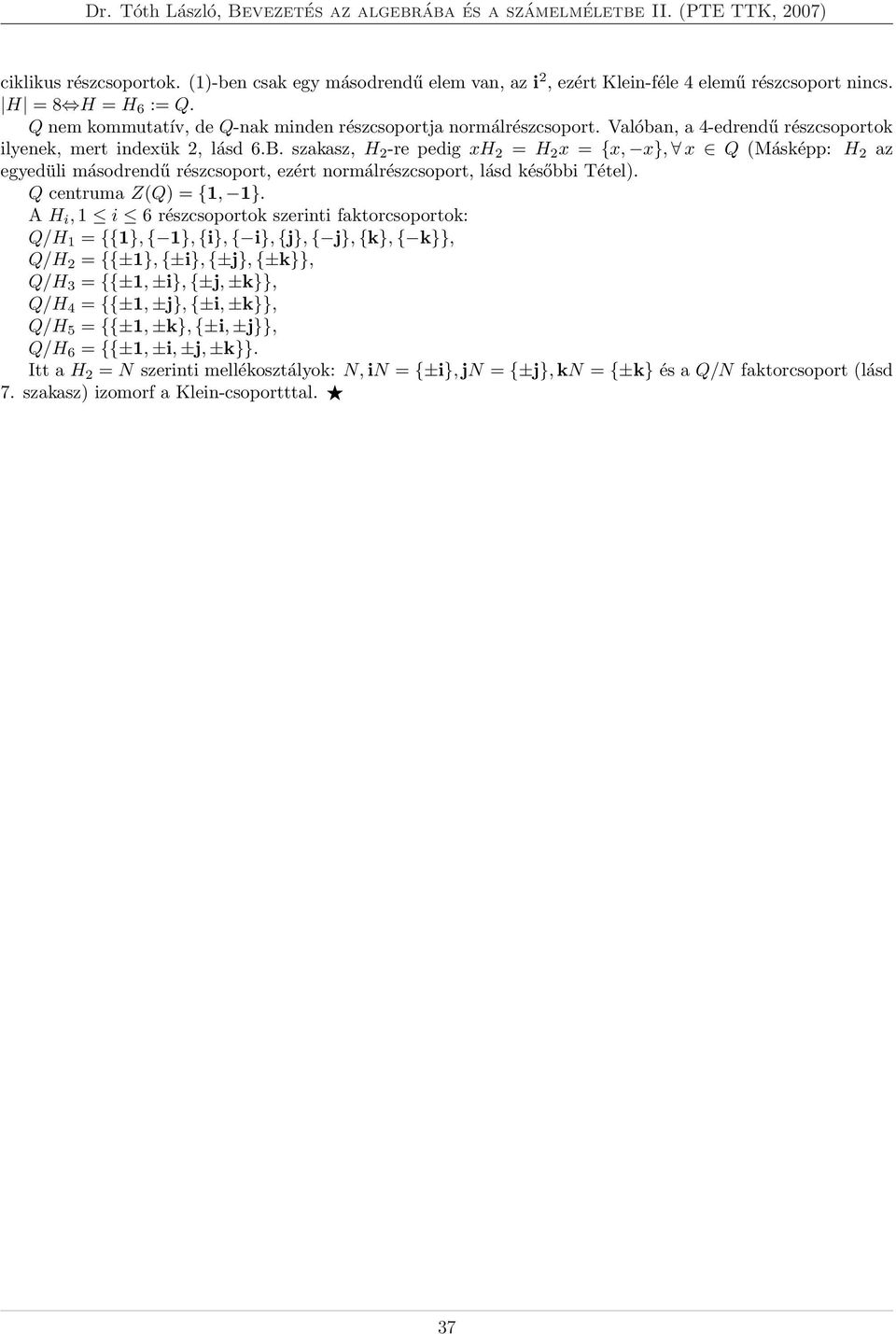 szakasz, H 2 -re pedig xh 2 = H 2 x = {x, x}, x Q (Másképp: H 2 az egyedüli másodrendű részcsoport, ezért normálrészcsoport, lásd későbbi Tétel). Q centruma Z(Q) = {1, 1}.
