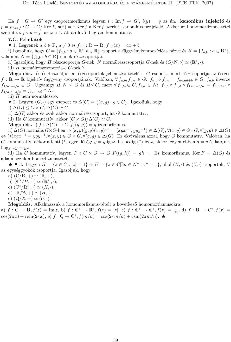 i) Igazoljuk, hogy G = {f a,b : a R, b R} csoport a függvénykompozícióra nézve és H = {f a,0 : a R }, valamint N = {f 1,b : b R} ennek részcsoportjai.