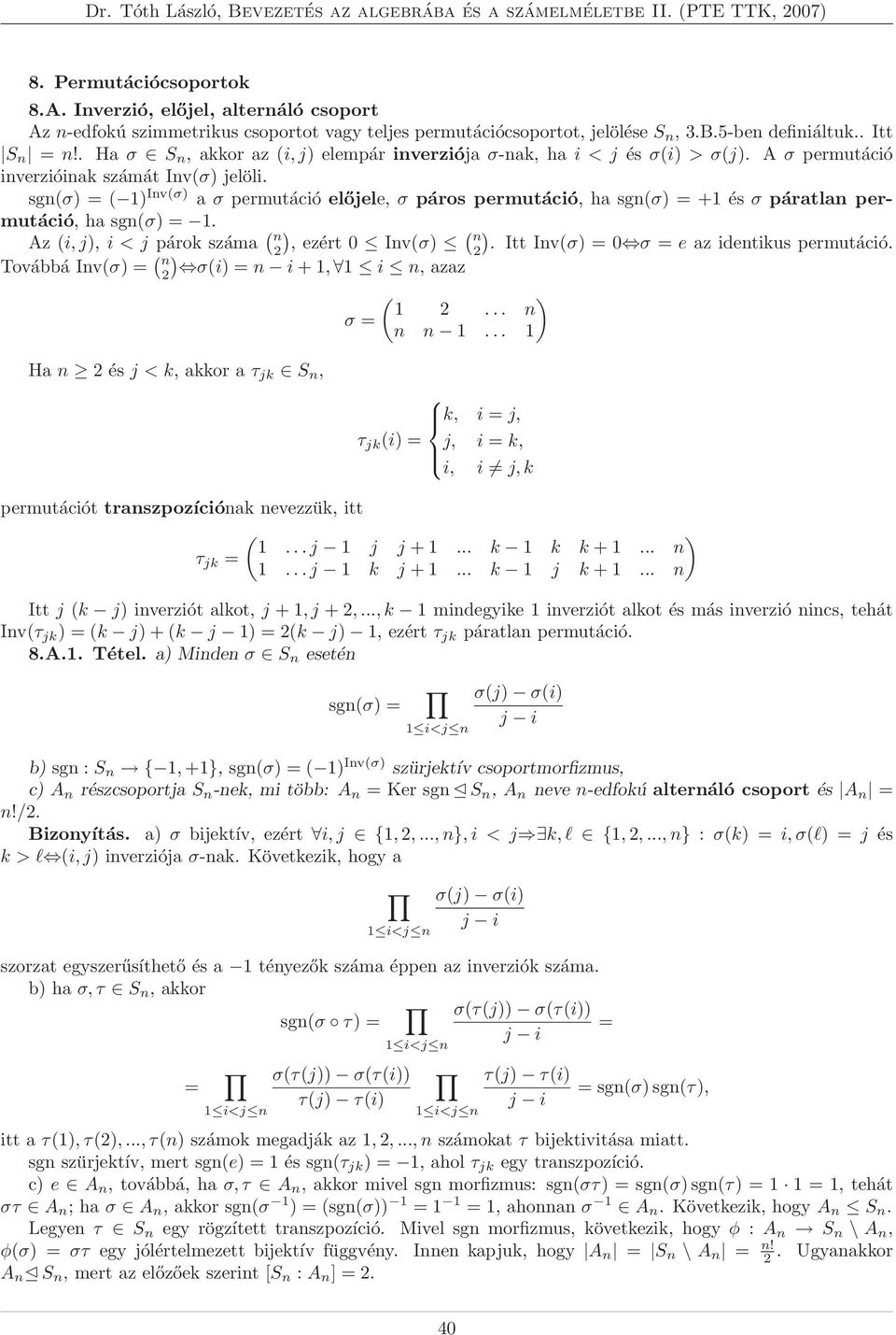 sgn(σ) = ( 1) Inv(σ) a σ permutáció előjele, σ páros permutáció, ha sgn(σ) = +1 és σ páratlan permutáció, ha sgn(σ) = 1. Az (i, j), i < j párok száma ( ( n 2), ezért 0 Inv(σ) n 2).