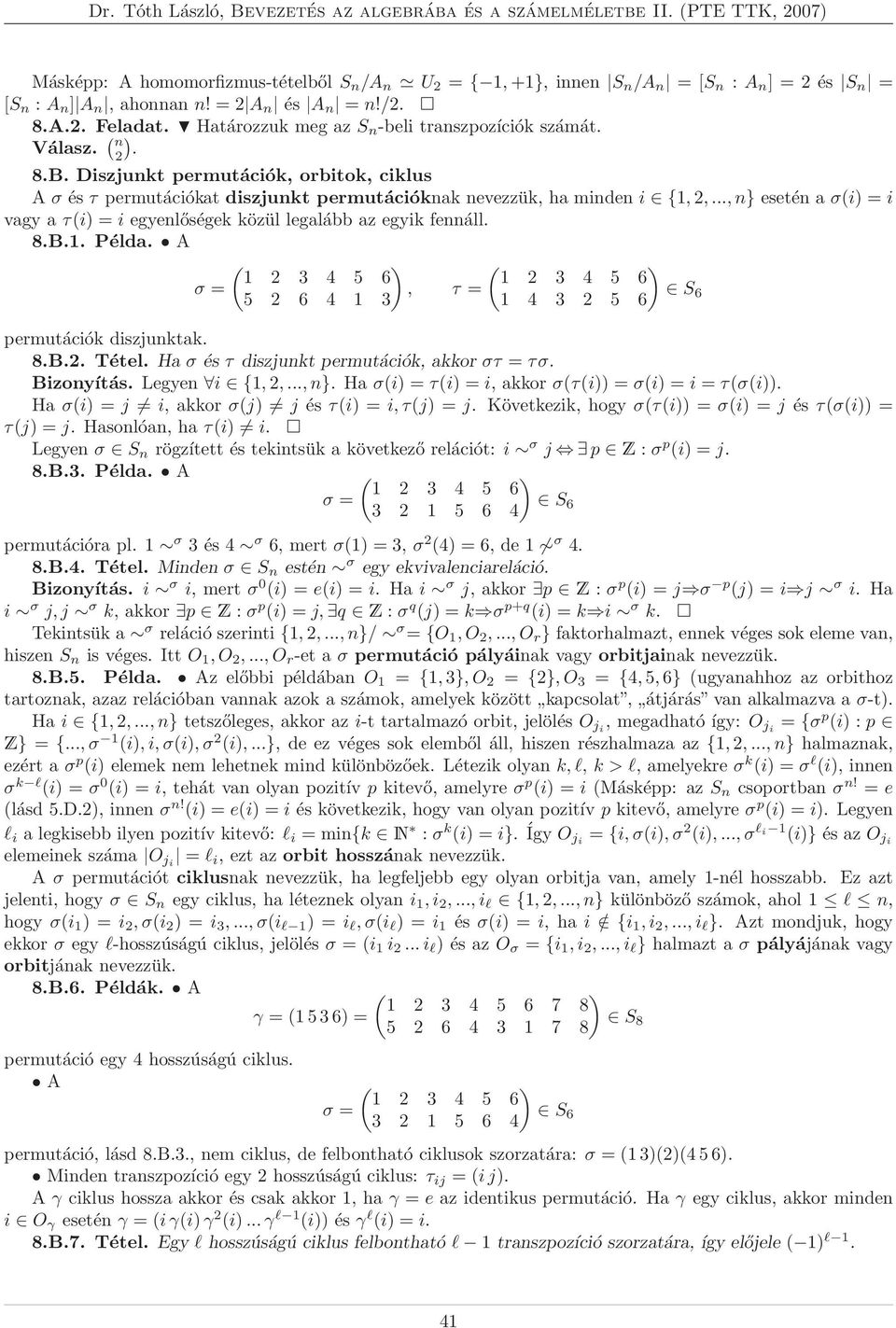 .., n} esetén a σ(i) = i vagy a τ(i) = i egyenlőségek közül legalább az egyik fennáll. 8.B.1. Példa. A σ = 1 2 3 4 5 6, τ = 5 2 6 4 1 3 1 2 3 4 5 6 S 1 4 3 2 5 6 6 permutációk diszjunktak. 8.B.2. Tétel.