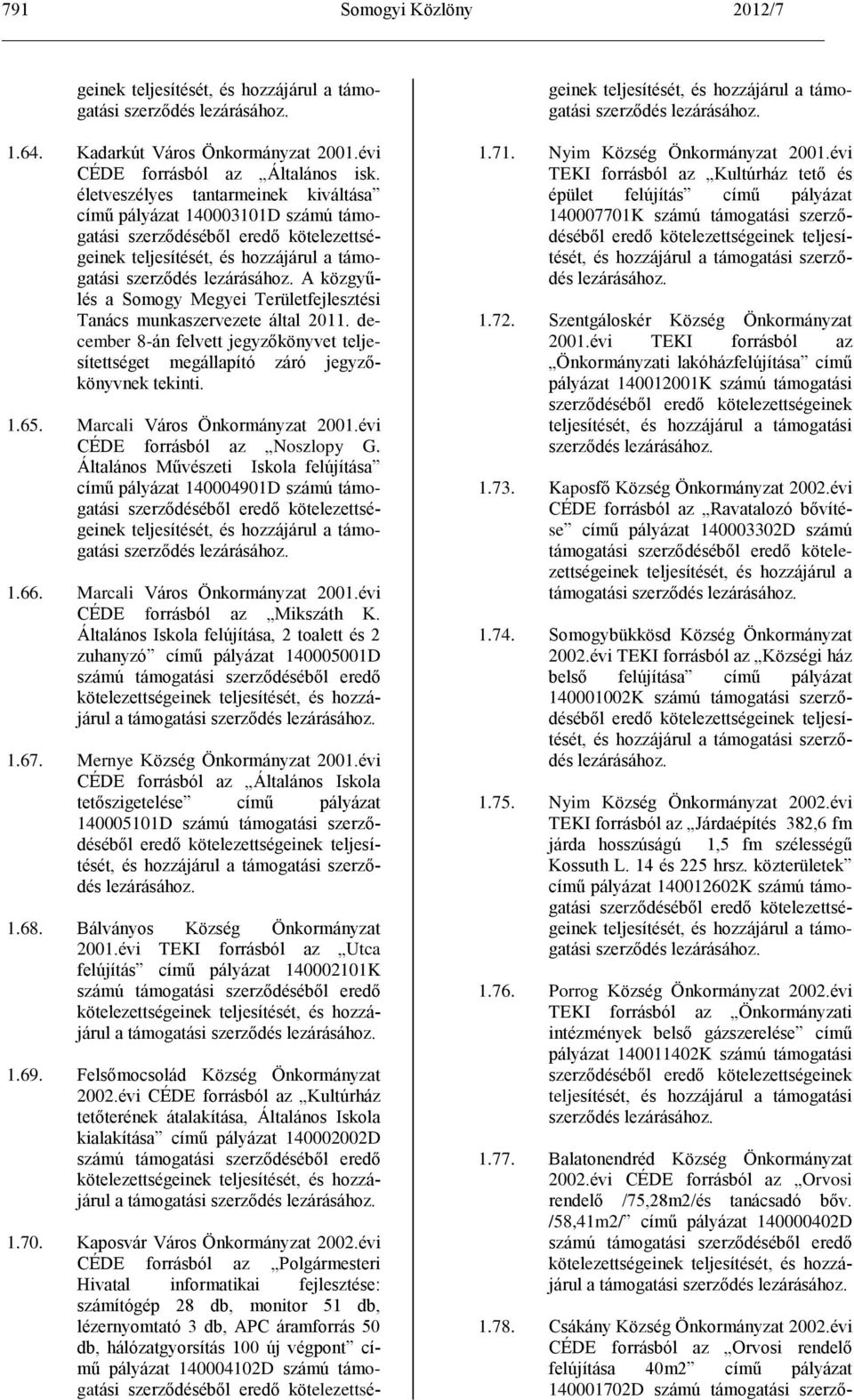 december 8-án felvett jegyzőkönyvet teljesítettséget megállapító záró jegyzőkönyvnek tekinti. 1.65. Marcali Város Önkormányzat 2001.évi CÉDE forrásból az Noszlopy G.