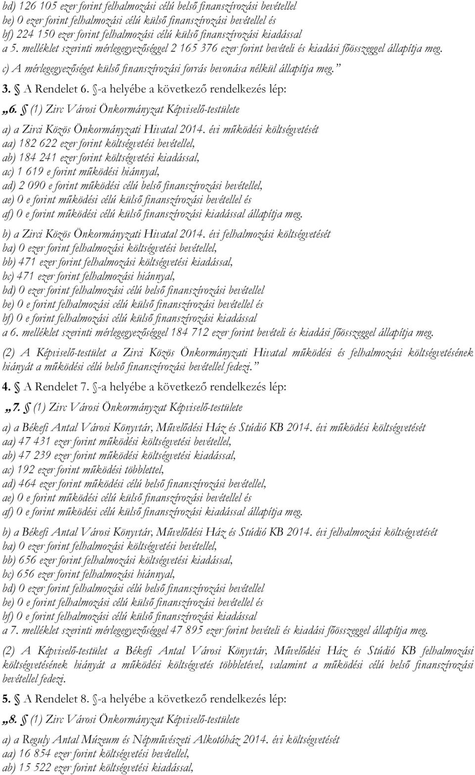 c) A mérlegegyezőséget külső finanszírozási forrás bevonása nélkül állapítja meg. 3. A Rendelet 6. -a helyébe a következő rendelkezés lép: 6.