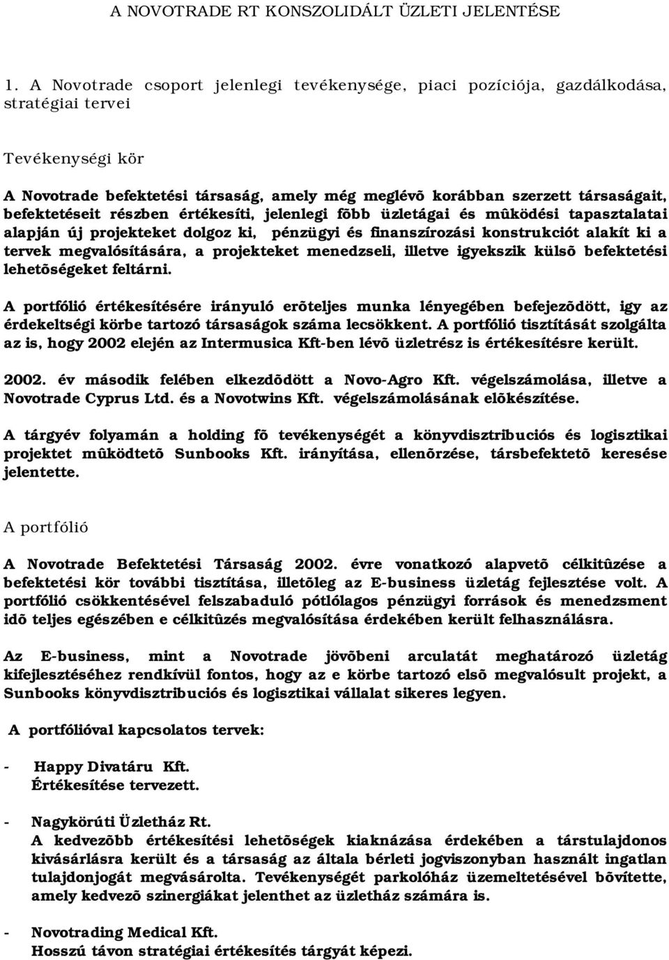 befektetéseit részben értékesíti, jelenlegi fõbb üzletágai és mûködési tapasztalatai alapján új projekteket dolgoz ki, pénzügyi és finanszírozási konstrukciót alakít ki a tervek megvalósítására, a