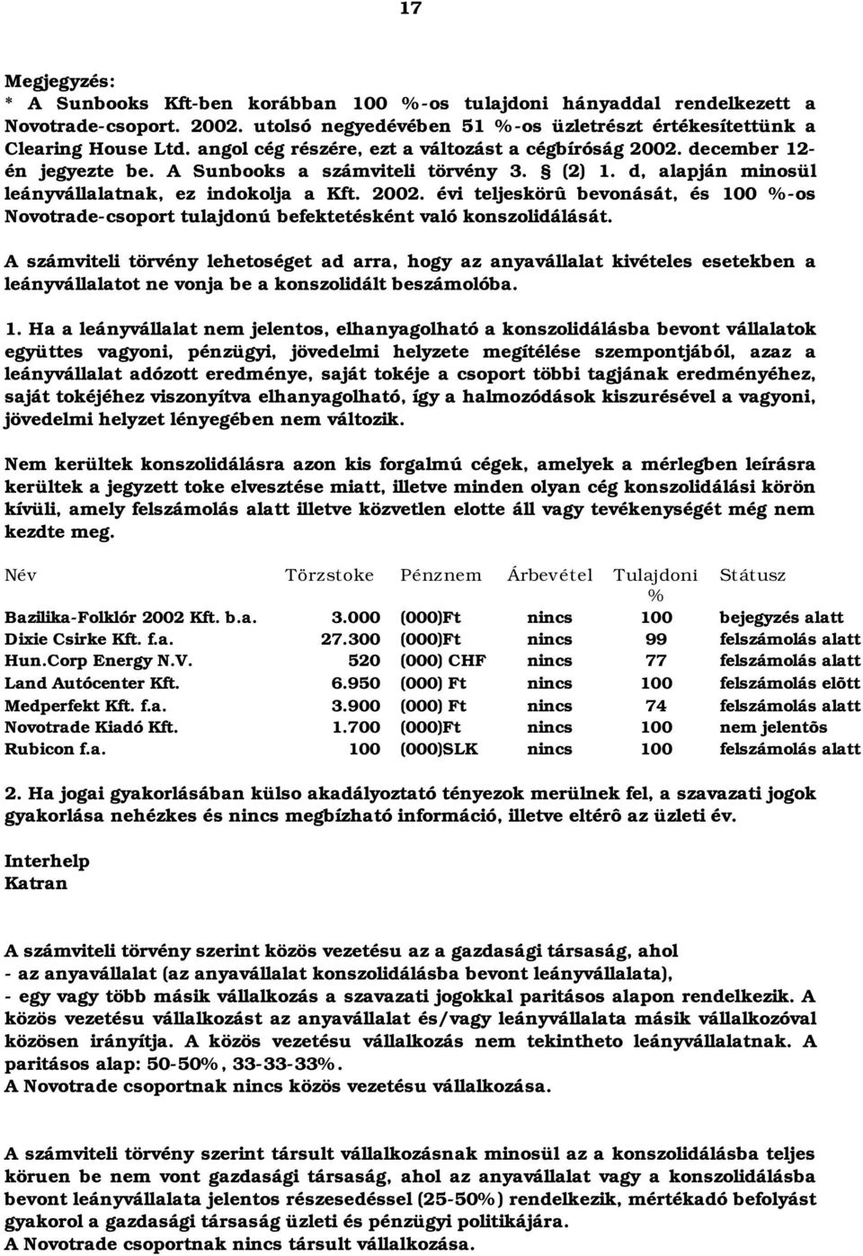 A számviteli törvény lehetoséget ad arra, hogy az anyavállalat kivételes esetekben a leányvállalatot ne vonja be a konszolidált beszámolóba. 1.