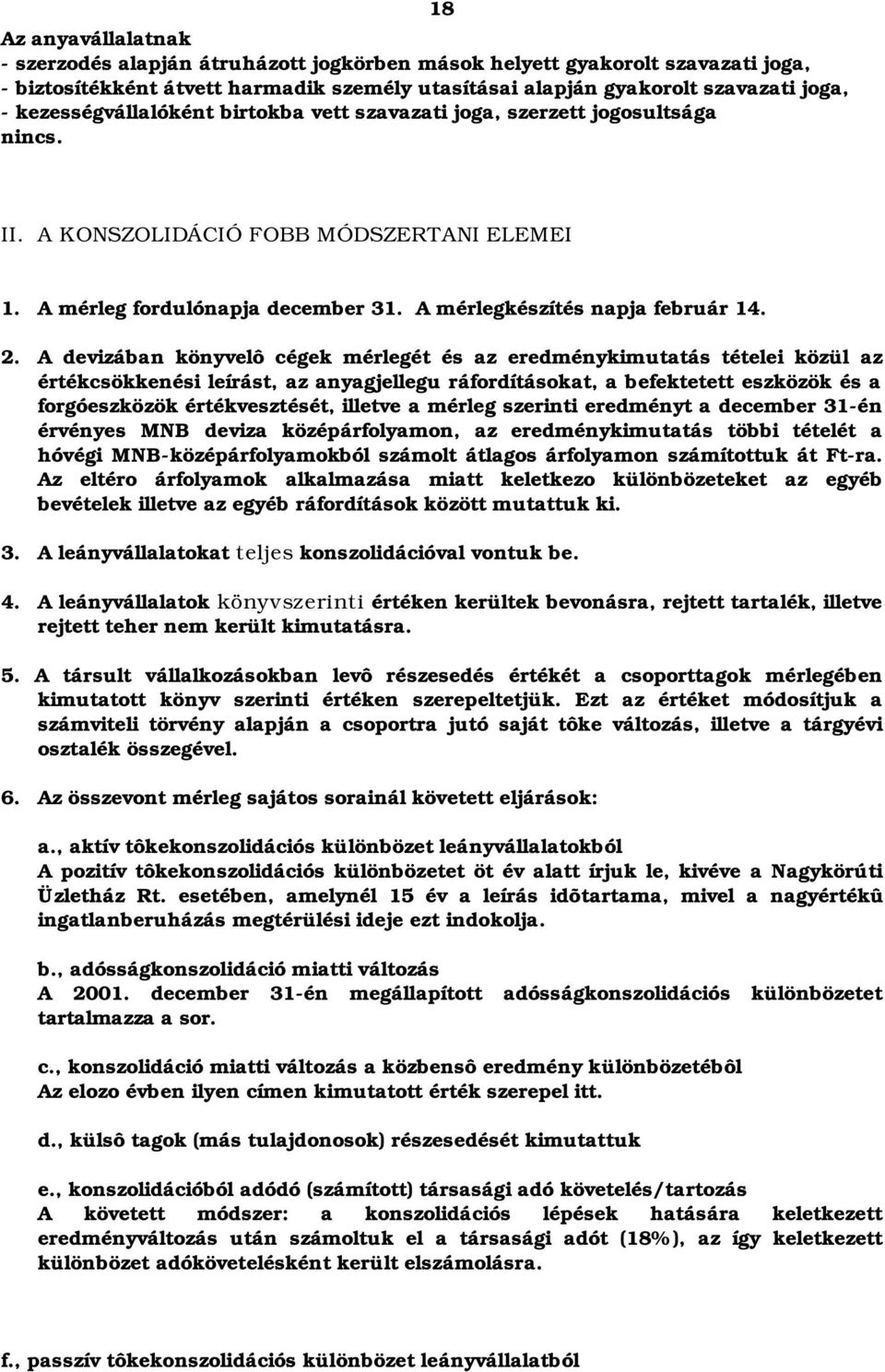 A devizában könyvelô cégek mérlegét és az eredménykimutatás tételei közül az értékcsökkenési leírást, az anyagjellegu ráfordításokat, a befektetett eszközök és a forgóeszközök értékvesztését, illetve