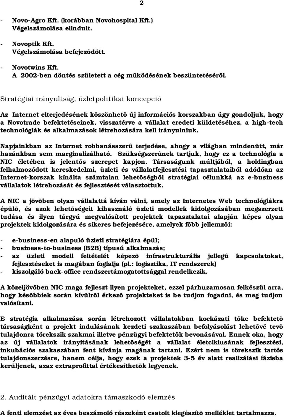 küldetéséhez, a high-tech technológiák és alkalmazások létrehozására kell irányulniuk. Napjainkban az Internet robbanásszerû terjedése, ahogy a világban mindenütt, már hazánkban sem marginalizálható.