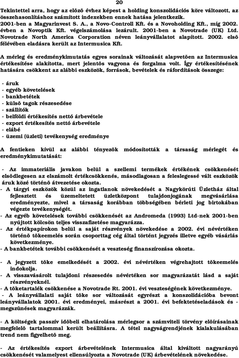 Novotrade North America Corporation néven leányvállalatot alapított. 2002. elsõ félévében eladásra került az Intermusica Kft.