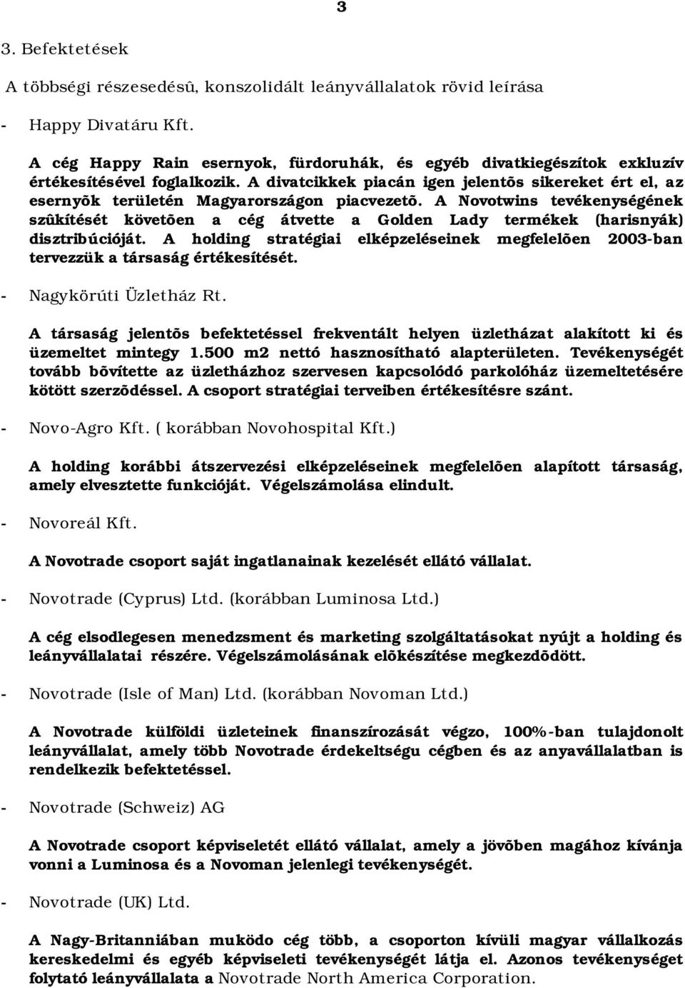 A divatcikkek piacán igen jelentõs sikereket ért el, az esernyõk területén Magyarországon piacvezetõ.