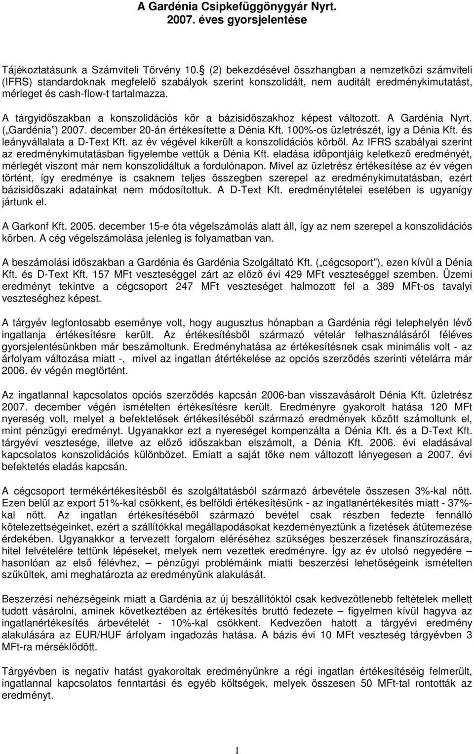 A tárgyidıszakban a konszolidációs kör a bázisidıszakhoz képest változott. A Gardénia Nyrt. ( Gardénia ) 2007. december 20-án értékesítette a Dénia Kft. 100%-os üzletrészét, így a Dénia Kft.