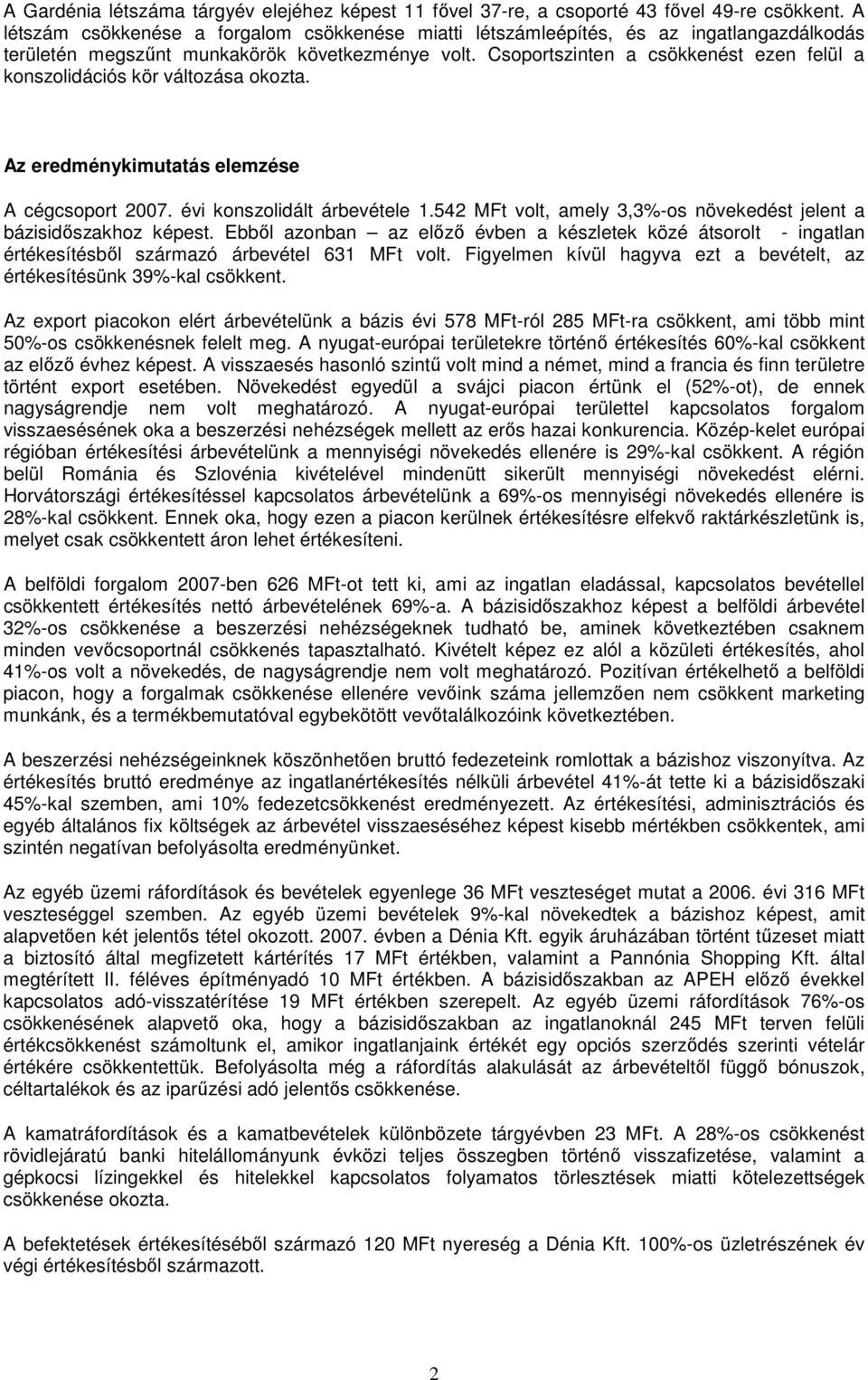 Csoportszinten a csökkenést ezen felül a konszolidációs kör változása okozta. Az eredménykimutatás elemzése A cégcsoport 2007. évi konszolidált árbevétele 1.