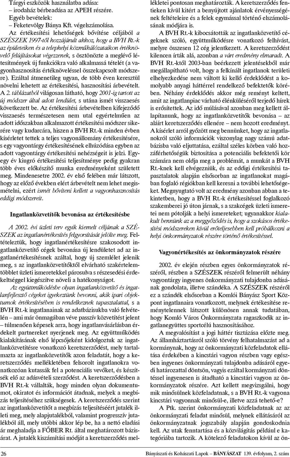 -k az épületeiken és a telephelyi közmûhálózataikon értéknövelõ felújításokat végezzenek, s ösztönözte a meglévõ létesítmények új funkciókra való alkalmassá tételét (a vagyonhasznosítás