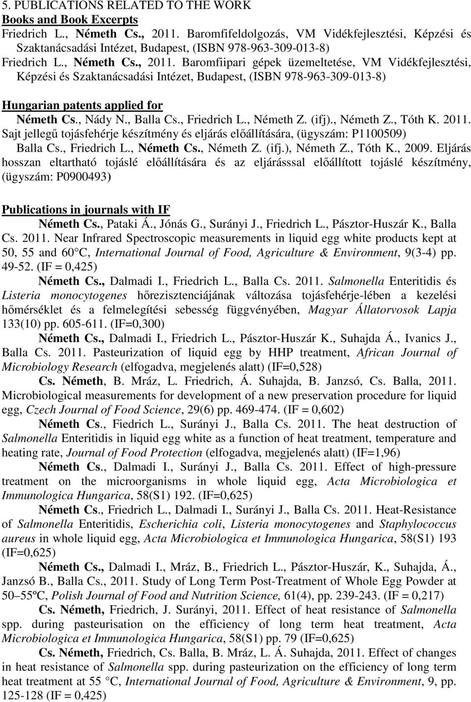 Baromfiipari gépek üzemeltetése, VM Vidékfejlesztési, Képzési és Szaktanácsadási Intézet, Budapest, (ISBN 978-963-309-013-8) Hungarian patents applied for Németh Cs., Nády N., Balla Cs., Friedrich L.