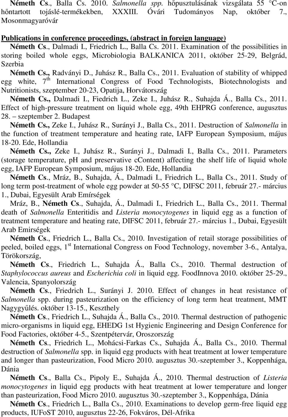 Examination of the possibilities in storing boiled whole eggs, Microbiologia BALKANICA 2011, október 25-29, Belgrád, Szerbia Németh Cs., Radványi D., Juhász R., Balla Cs., 2011.