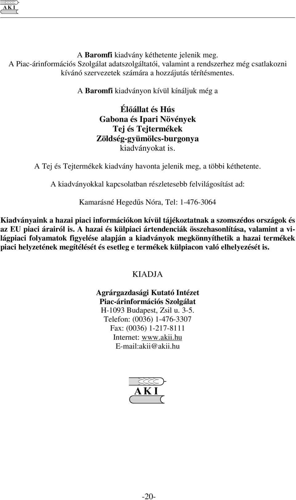 A Tej és Tejtermékek kiadvány havonta jelenik meg, a többi kéthetente.
