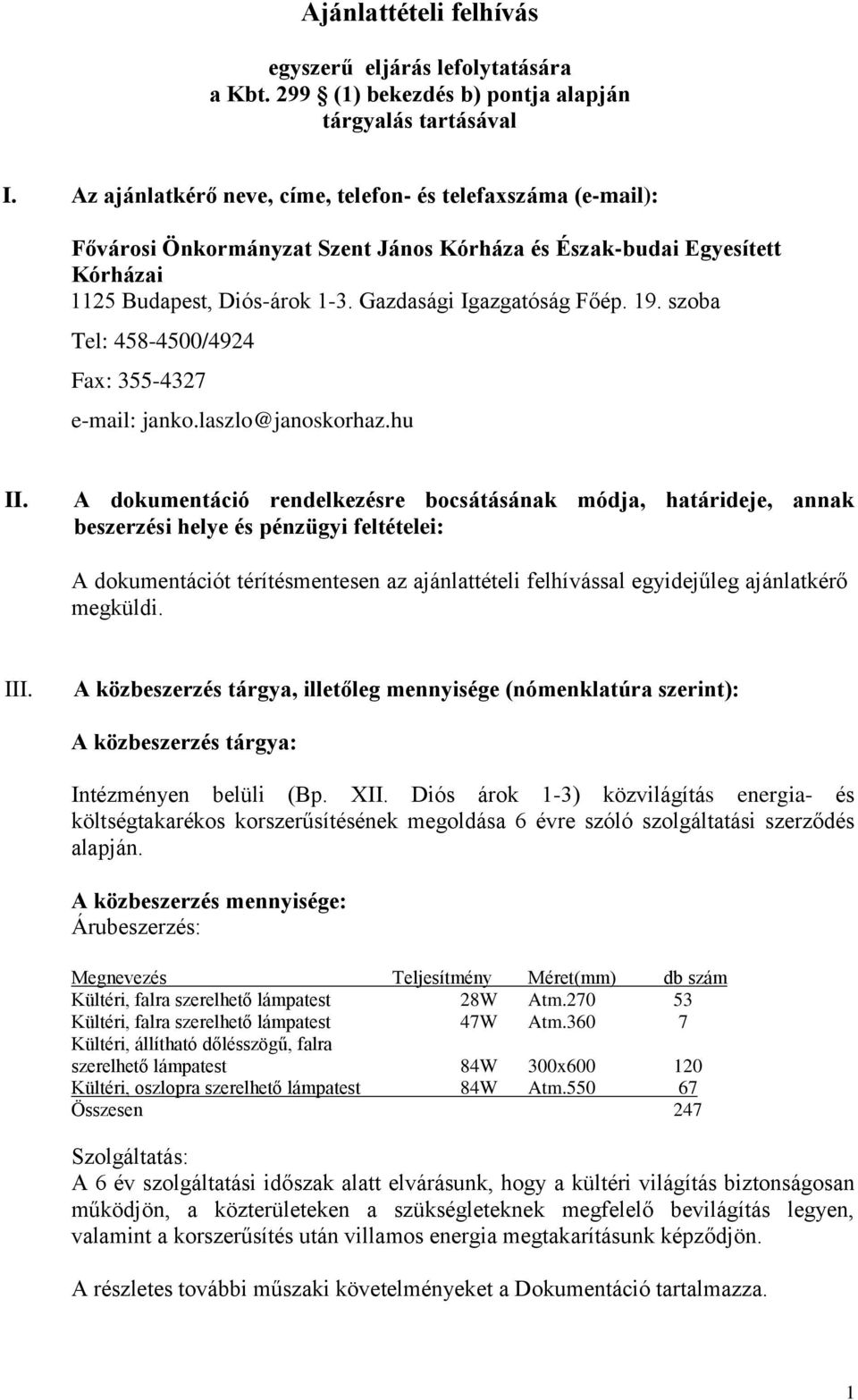 A dokumentáció rendelkezésre bocsátásának módja, határideje, annak beszerzési helye és pénzügyi feltételei: A dokumentációt térítésmentesen az ajánlattételi felhívással egyidejűleg ajánlatkérő
