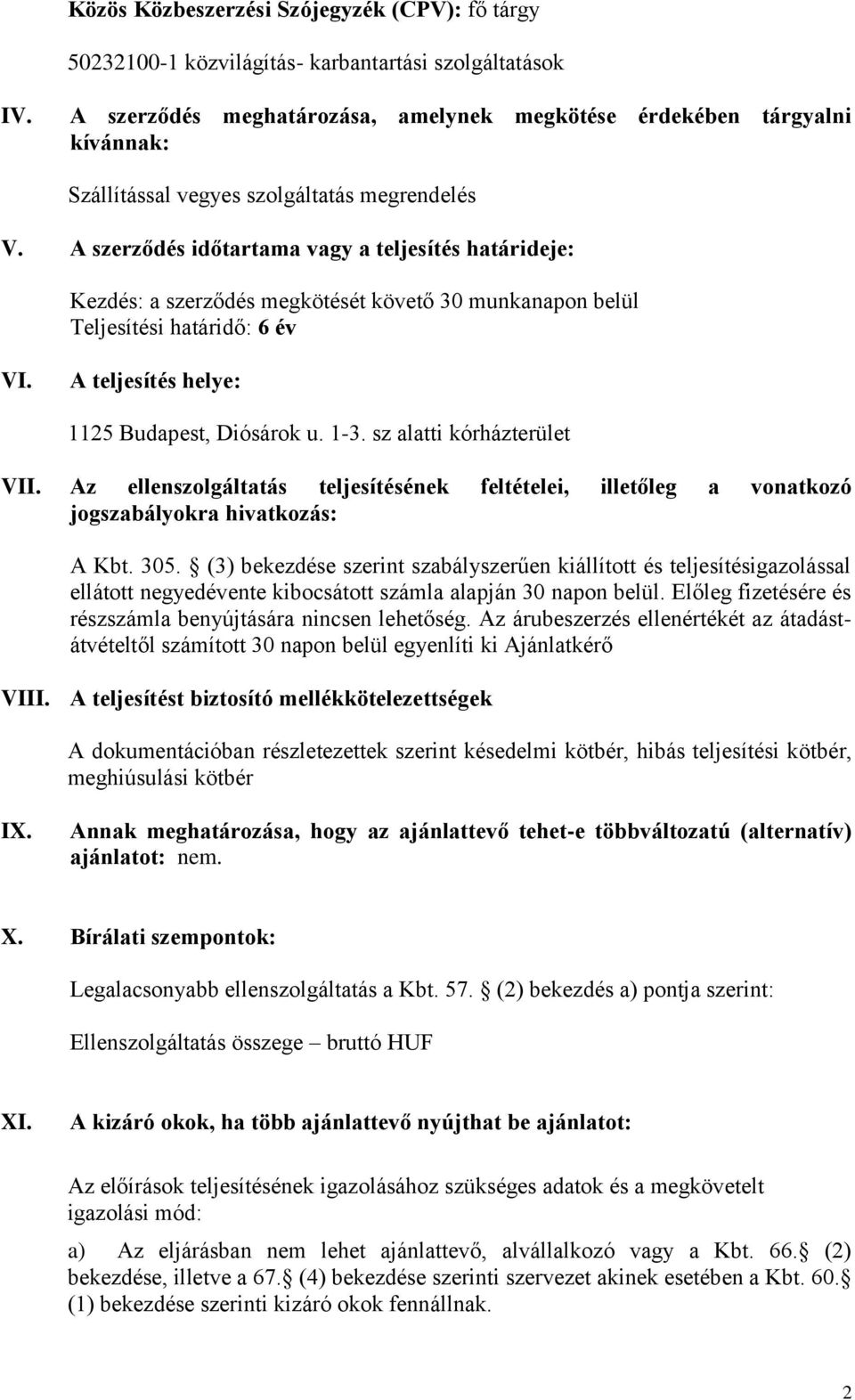 A szerződés időtartama vagy a teljesítés határideje: Kezdés: a szerződés megkötését követő 30 munkanapon belül Teljesítési határidő: 6 év VI. A teljesítés helye: 1125 Budapest, Diósárok u. 1-3.