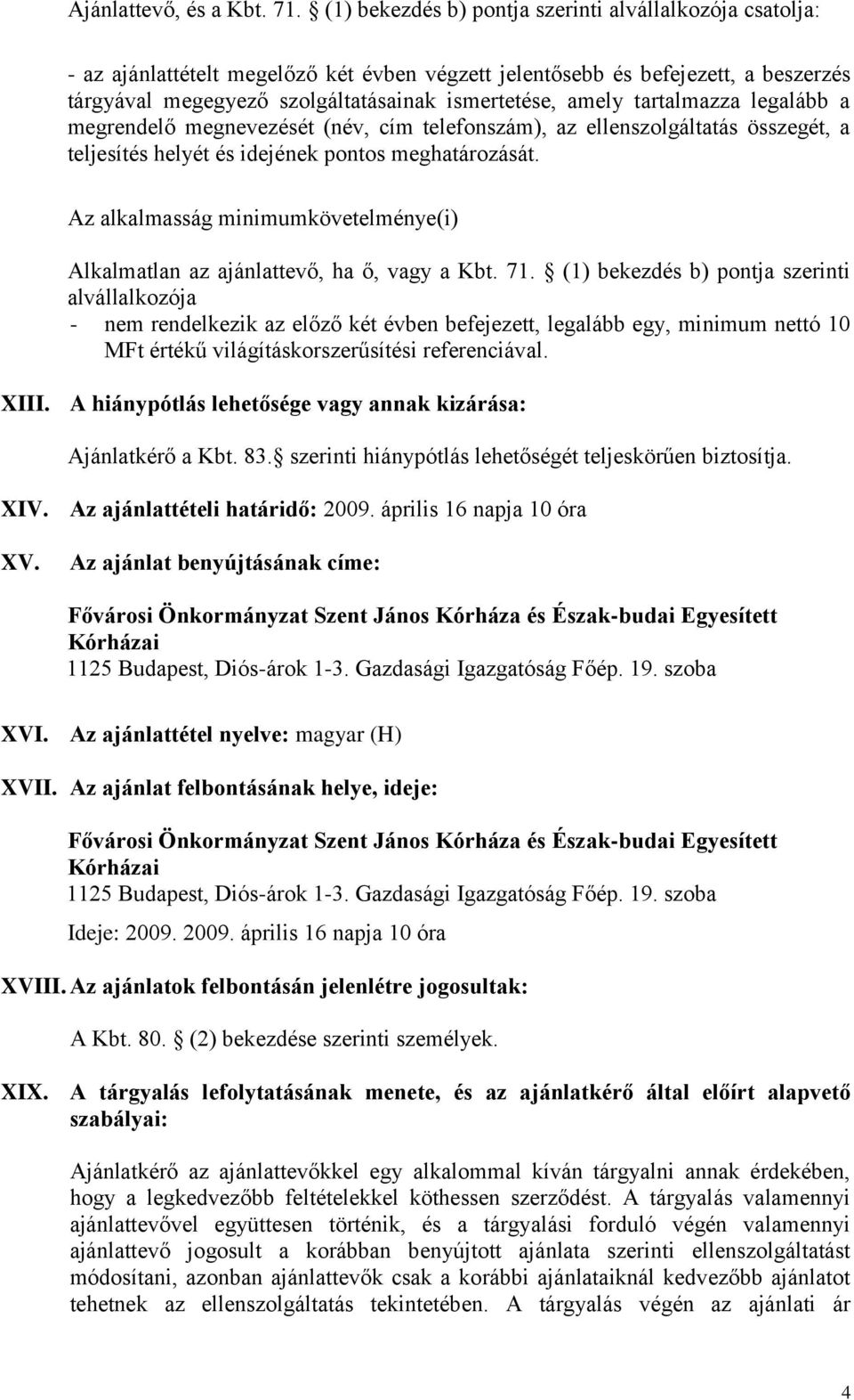 tartalmazza legalább a megrendelő megnevezését (név, cím telefonszám), az ellenszolgáltatás összegét, a teljesítés helyét és idejének pontos meghatározását.
